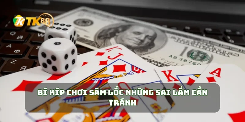 Bí Kíp Chơi Sâm Lốc Giúp Bạn Thắng Lớn Dễ Dàng Nhất 3 Bí kíp chơi sâm lốc những sai lầm cần tránh