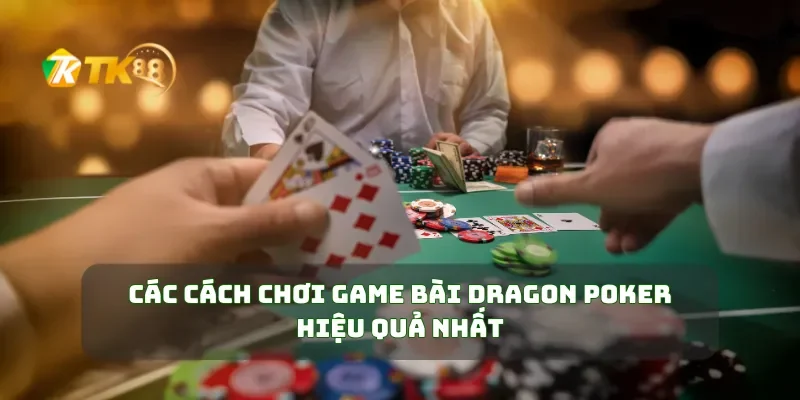 Game Bài Dragon Poker Chinh Phục Game Nhận Thưởng Khủng 2 Các cách chơi game bài Dragon Poker hiệu quả nhất