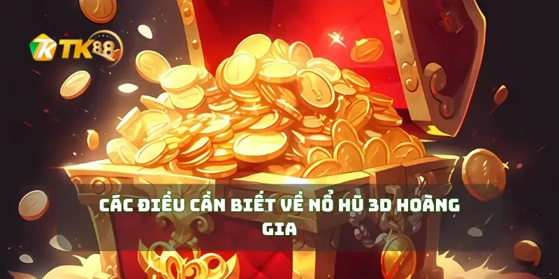 Nổ Hũ 3D Hoàng Gia Trải Nghiệm Nổ Hũ 3D, Nhận Thưởng Hoàng Gia Siêu Lớn 1 Các điều cần biết về nổ hũ 3D Hoàng Gia