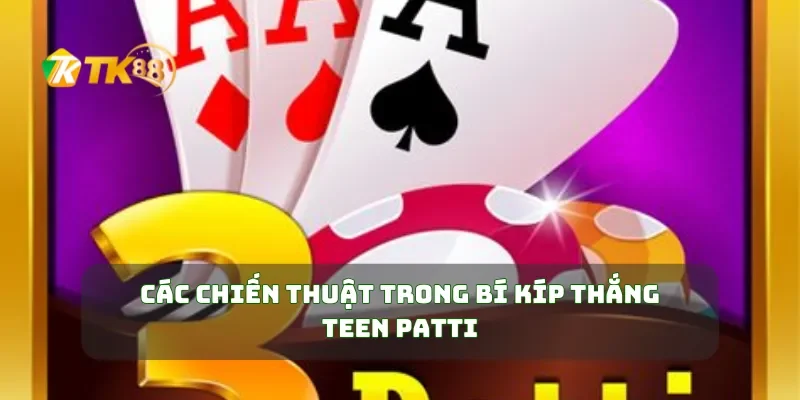 Bí Kíp Thắng Teen Patti Chiến Thuật Đánh Bại Đối Thủ Dễ Dàng 2 Các chiến thuật trong bí kíp thắng Teen Patti