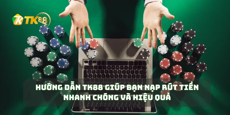 Hướng Dẫn TK88 4 Hướng dẫn TK88 giúp bạn nạp rút tiền nhanh chóng và hiệu quả
