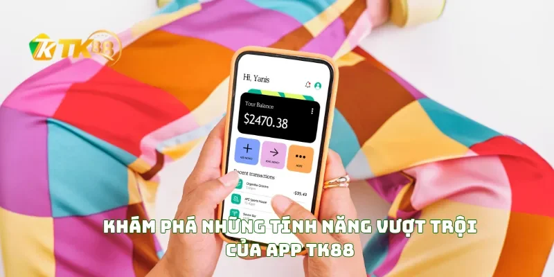 Tải APP TK88 2 Khám Phá Những Tính Năng Vượt Trội Của APP TK88