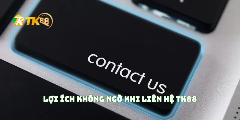 Liên hệ TK88 3 Lợi Ích Không Ngờ Khi Liên Hệ TK88