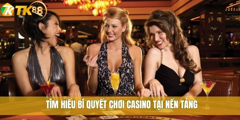 Bí quyết thắng casino TK88 không thể bỏ qua cho người mới 1 Tìm hiểu bí quyết chơi casino tại nền tảng