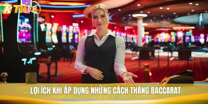 Bật mí cách thắng Baccarat tại TK88 theo lối đánh cao thủ 3 Lợi ích khi áp dụng những cách thắng Baccarat