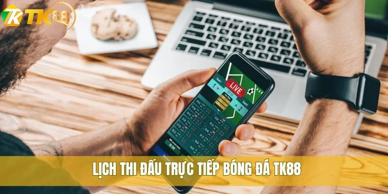 Trực tiếp bóng đá TK88 cập nhật nhanh lịch thi đấu mỗi ngày 2 Lịch thi đấu trực tiếp bóng đá TK88